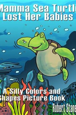 Cover of Mamma Sea Turtle Lost Her Babies. a Silly Colors and Shapes Picture Book