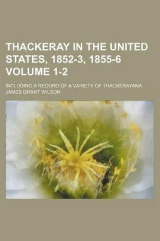 Cover of Thackeray in the United States, 1852-3, 1855-6 Volume 1-2; Including a Record of a Variety of Thackerayana