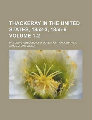 Book cover for Thackeray in the United States, 1852-3, 1855-6 Volume 1-2; Including a Record of a Variety of Thackerayana