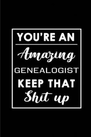 Cover of You're An Amazing Genealogist. Keep That Shit Up.