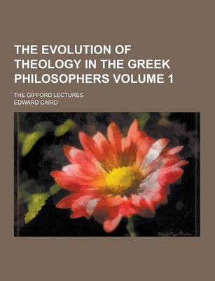 Book cover for The Evolution of Theology in the Greek Philosophers; The Gifford Lectures Volume 1