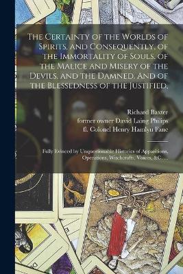 Book cover for The Certainty of the Worlds of Spirits, and Consequently, of the Immortality of Souls. of the Malice and Misery of the Devils, and the Damned. And of the Blessedness of the Justified,