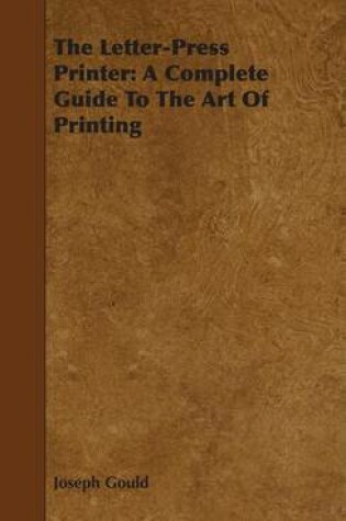 Cover of The Letter-Press Printer: A Complete Guide to the Art of Printing