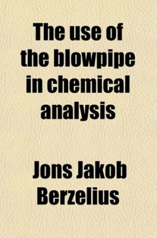 Cover of The Use of the Blowpipe in Chemical Analysis; And in the Examination of Minerals