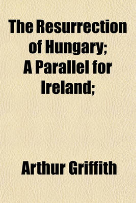 Book cover for The Resurrection of Hungary; A Parallel for Ireland;