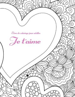 Cover of Livre de coloriage pour adultes Je t'aime