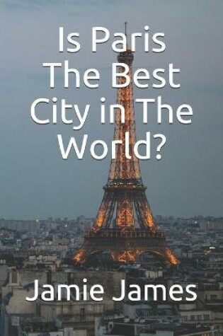 Cover of Is Paris The Best City in The World?