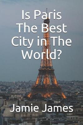 Book cover for Is Paris The Best City in The World?