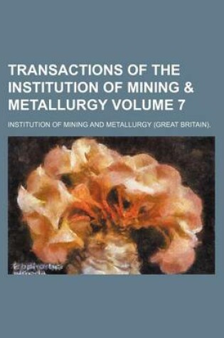 Cover of Transactions of the Institution of Mining & Metallurgy Volume 7