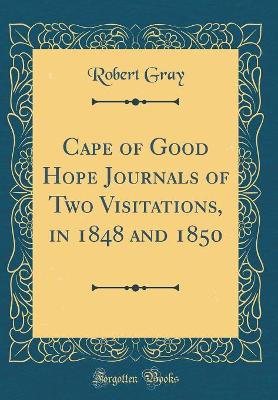 Book cover for Cape of Good Hope Journals of Two Visitations, in 1848 and 1850 (Classic Reprint)