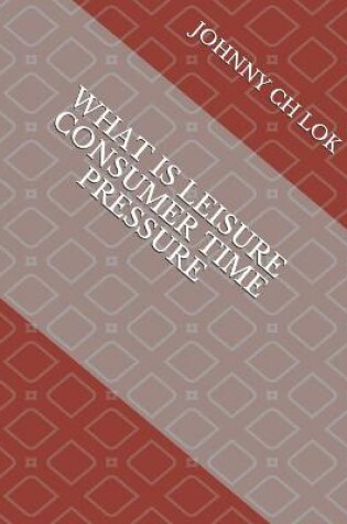 Cover of What Is Leisure Consumer Time Pressure