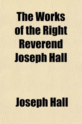 Book cover for The Works of the Right Reverend Joseph Hall (Volume 7)