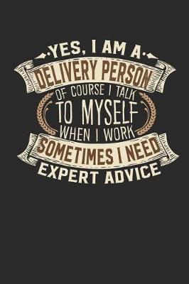 Book cover for Yes, I Am a Delivery Person of Course I Talk to Myself When I Work Sometimes I Need Expert Advice