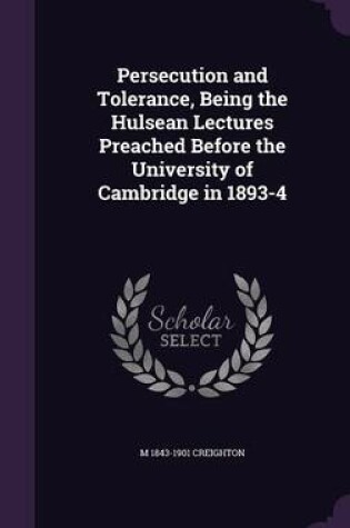 Cover of Persecution and Tolerance, Being the Hulsean Lectures Preached Before the University of Cambridge in 1893-4