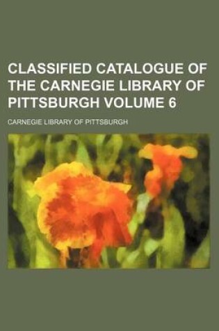 Cover of Classified Catalogue of the Carnegie Library of Pittsburgh Volume 6