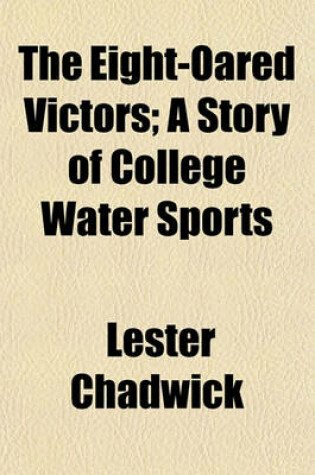 Cover of The Eight-Oared Victors; A Story of College Water Sports