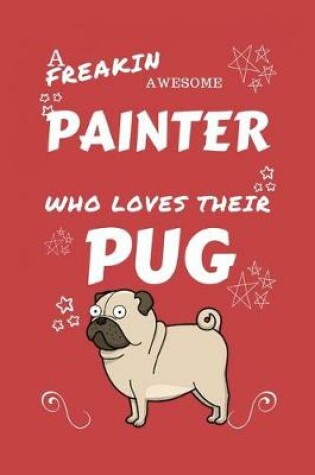 Cover of A Freakin Awesome Painter Who Loves Their Pug