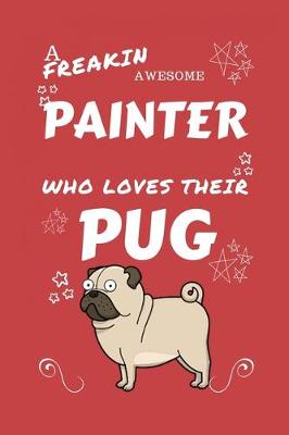 Book cover for A Freakin Awesome Painter Who Loves Their Pug