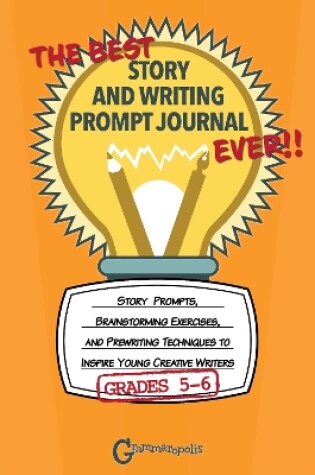 Cover of The Best Story and Writing Prompt Journal Ever, Grades 5-6