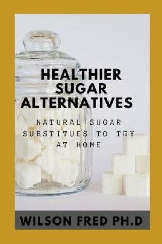 Cover of Healthier Sugar Alternates