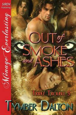 Book cover for Out of Smoke and Ashes [Triple Trouble 5] (Siren Publishing Menage Everlasting)