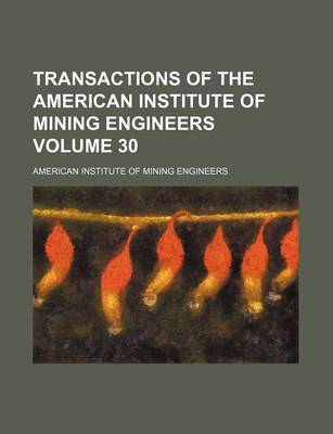Book cover for Transactions of the American Institute of Mining Engineers Volume 30