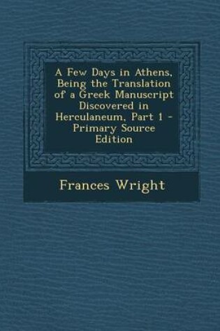 Cover of A Few Days in Athens, Being the Translation of a Greek Manuscript Discovered in Herculaneum, Part 1