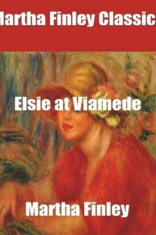 Cover of Martha Finley Classics: Elsie at Viamede