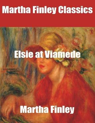Book cover for Martha Finley Classics: Elsie at Viamede