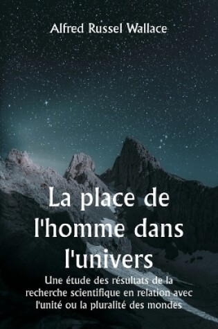 Cover of La place de l'homme dans l'univers Une �tude des r�sultats de la recherche scientifique en relation avec l'unit� ou la pluralit� des mondes