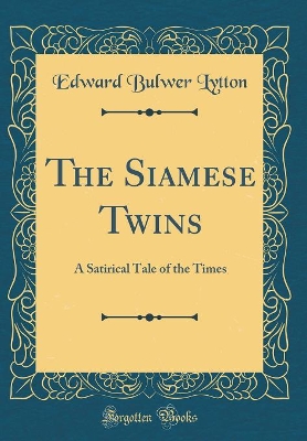 Book cover for The Siamese Twins: A Satirical Tale of the Times (Classic Reprint)