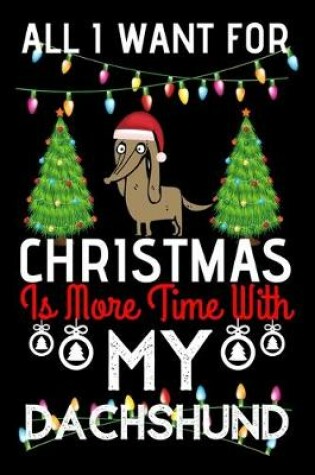 Cover of All i want for Christmas is more time with my Dachshund