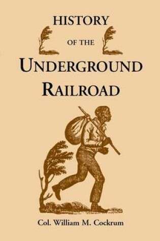 Cover of History of the Underground Railroad as It Was Conducted by the Anti-Slavery League, Including Many Thrilling Encounters Between Those Aiding the Slave