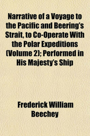 Cover of Narrative of a Voyage to the Pacific and Beering's Strait, to Co-Operate with the Polar Expeditions (Volume 2); Performed in His Majesty's Ship