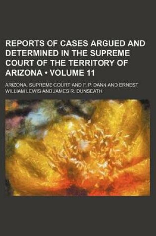 Cover of Reports of Cases Argued and Determined in the Supreme Court of the Territory of Arizona (Volume 11)