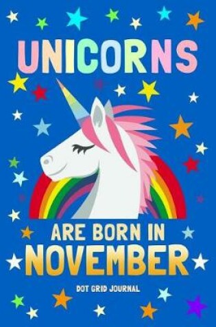 Cover of Unicorns Are Born in November Dot Grid Journal