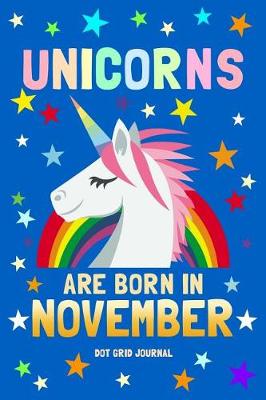 Book cover for Unicorns Are Born in November Dot Grid Journal