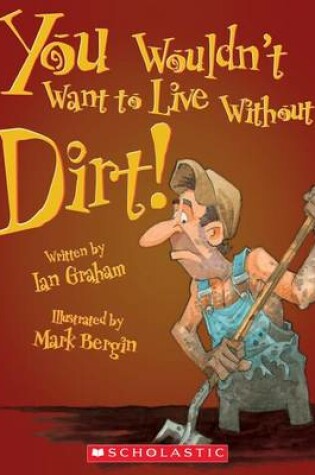 Cover of You Wouldn't Want to Live Without Dirt! (You Wouldn't Want to Live Without...) (Library Edition)