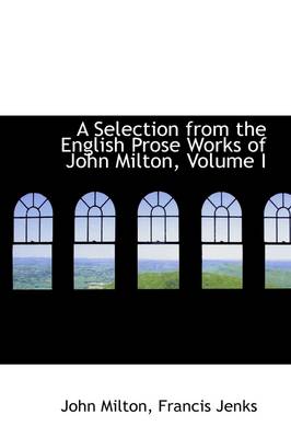 Book cover for A Selection from the English Prose Works of John Milton, Volume I