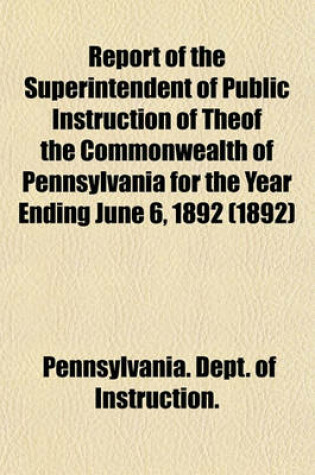 Cover of Report of the Superintendent of Public Instruction of Theof the Commonwealth of Pennsylvania for the Year Ending June 6, 1892 (1892)