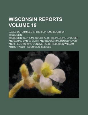 Book cover for Wisconsin Reports; Cases Determined in the Supreme Court of Wisconsin Volume 19