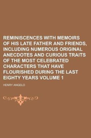 Cover of Reminiscences with Memoirs of His Late Father and Friends, Including Numerous Original Anecdotes and Curious Traits of the Most Celebrated Characters That Have Flourished During the Last Eighty Years Volume 1