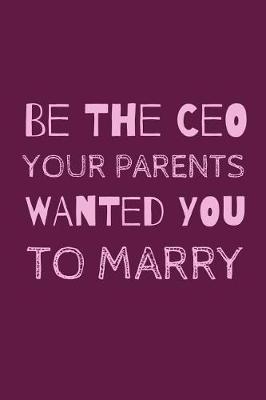 Book cover for Be The CEO Your Parents Wanted You To Marry