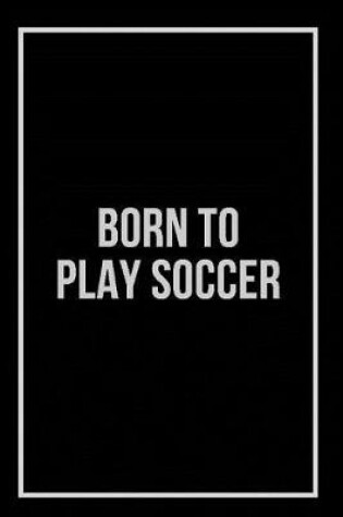 Cover of Born to Play Soccer