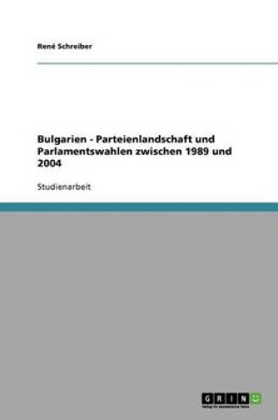 Cover of Bulgarien - Parteienlandschaft und Parlamentswahlen zwischen 1989 und 2004