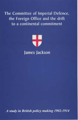 Book cover for The Committee of Imperial Defence, the Foreign Office and the Drift to a Continental Commitment