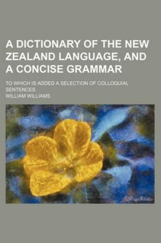 Cover of A Dictionary of the New Zealand Language, and a Concise Grammar; To Which Is Added a Selection of Colloquial Sentences