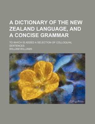 Book cover for A Dictionary of the New Zealand Language, and a Concise Grammar; To Which Is Added a Selection of Colloquial Sentences