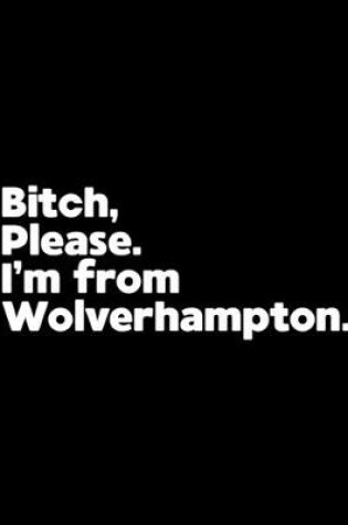 Cover of Bitch, Please. I'm From Wolverhampton.