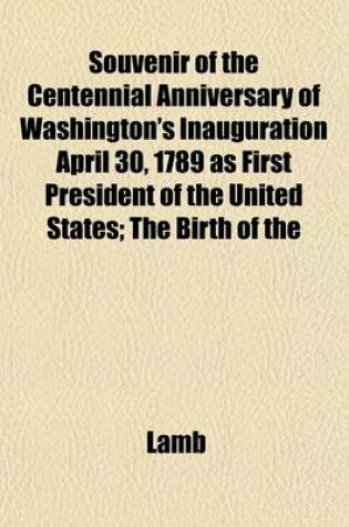 Cover of Souvenir of the Centennial Anniversary of Washington's Inauguration April 30, 1789 as First President of the United States; The Birth of the